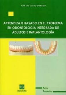 Libros en línea gratis descargar leer APRENDIZAJE BASADO EN EL PROBLEMA EN ODONTOLOGIA INTEGRADA DE ADU LTOS E IMPLANTOLOGIA en español 9788484259589 de JOSE LUIS CALVO GUIRADO