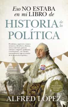 Descarga de libros fácil en inglés ESO NO ESTABA EN MI LIBRO DE HISTORIA DE LA POLITICA RTF iBook (Literatura española) de ALFRED LOPEZ 9788417954499