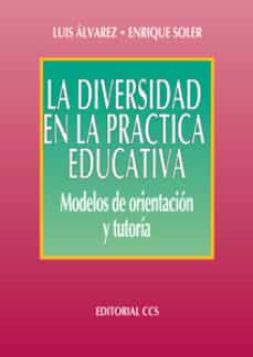 LA DIVERSIDAD EN LA PRACTICA EDUCATIVA: MODELOS DE ORIENTACION Y TUTORIA |  LUIS ALVAREZ PEREZ | Casa del Libro