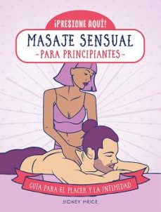 La mejor fuente para descargar libros electrónicos MASAJE SENSUAL PARA PRINCIPIANTES de SYDNEY PRICE in Spanish  9788470823299