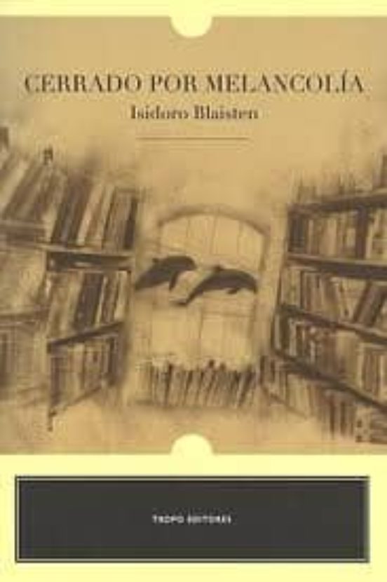 CERRADO POR MELANCOLIA ISIDORO BLAISTEN Casa del Libro
